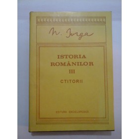   ISTORIA  ROMANILOR  volumul III  CTITORII  -   N. IORGA